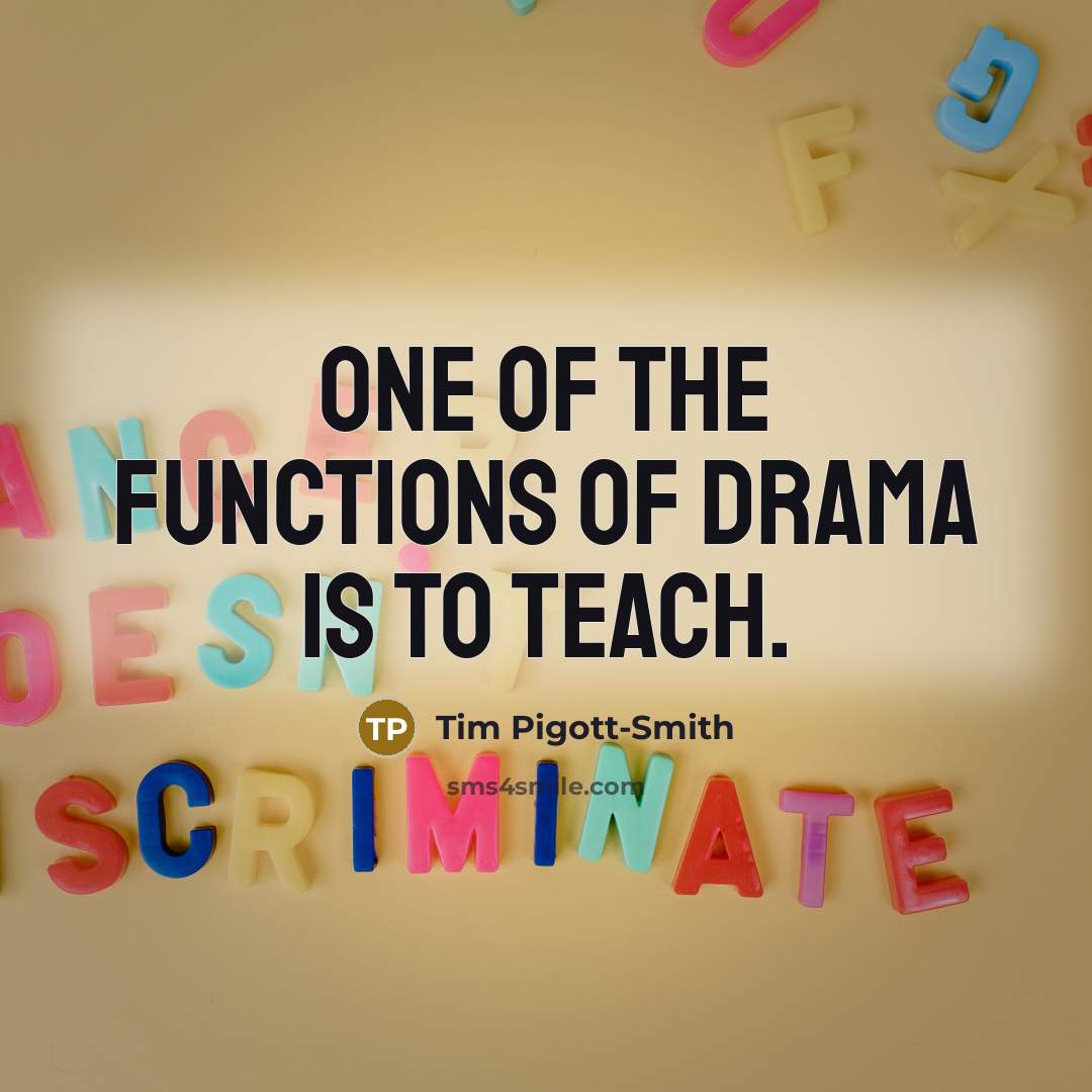 “One of the functions of drama is to teach.…” quote by Tim Pigott-Smith