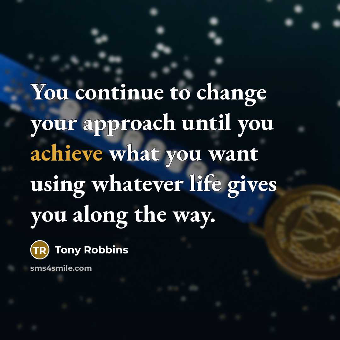“You continue to change your approach until you achieve what…” quote by Tony Robbins