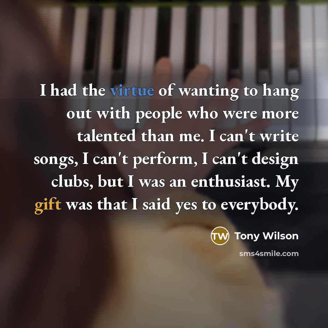 “I had the virtue of wanting to hang out with…” quote by Tony Wilson