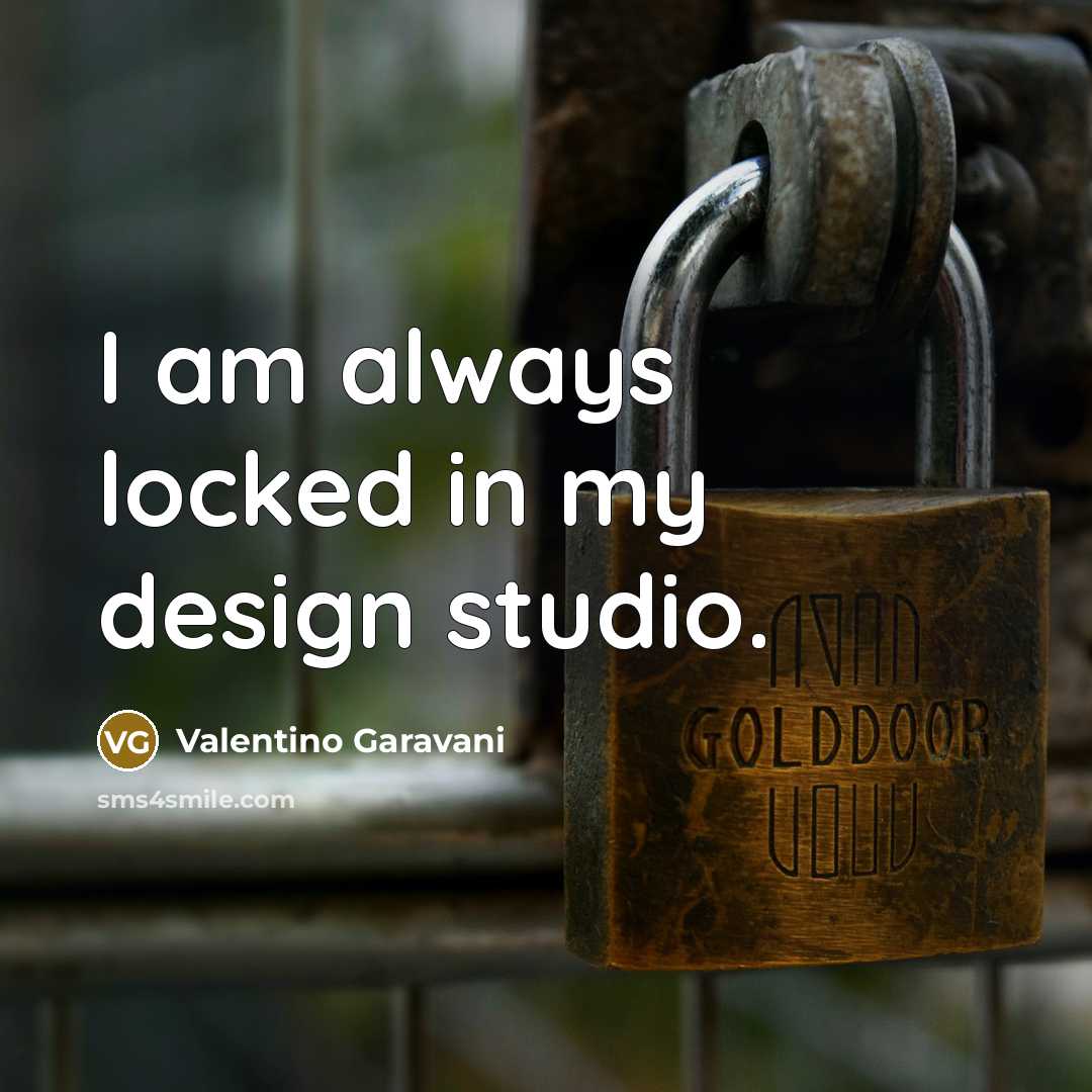 “I am always locked in my design studio.…” quote by Valentino Garavani