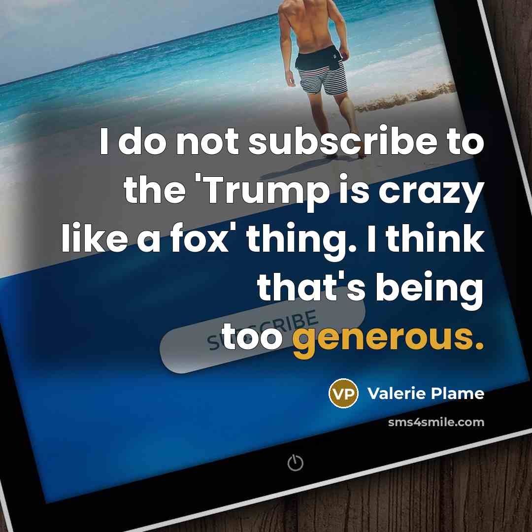“I do not subscribe to the 'Trump is crazy like…” quote by Valerie Plame