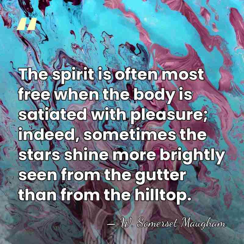 The spirit is often most free when the body is satiated with&hellip; - W. Somerset Maugham