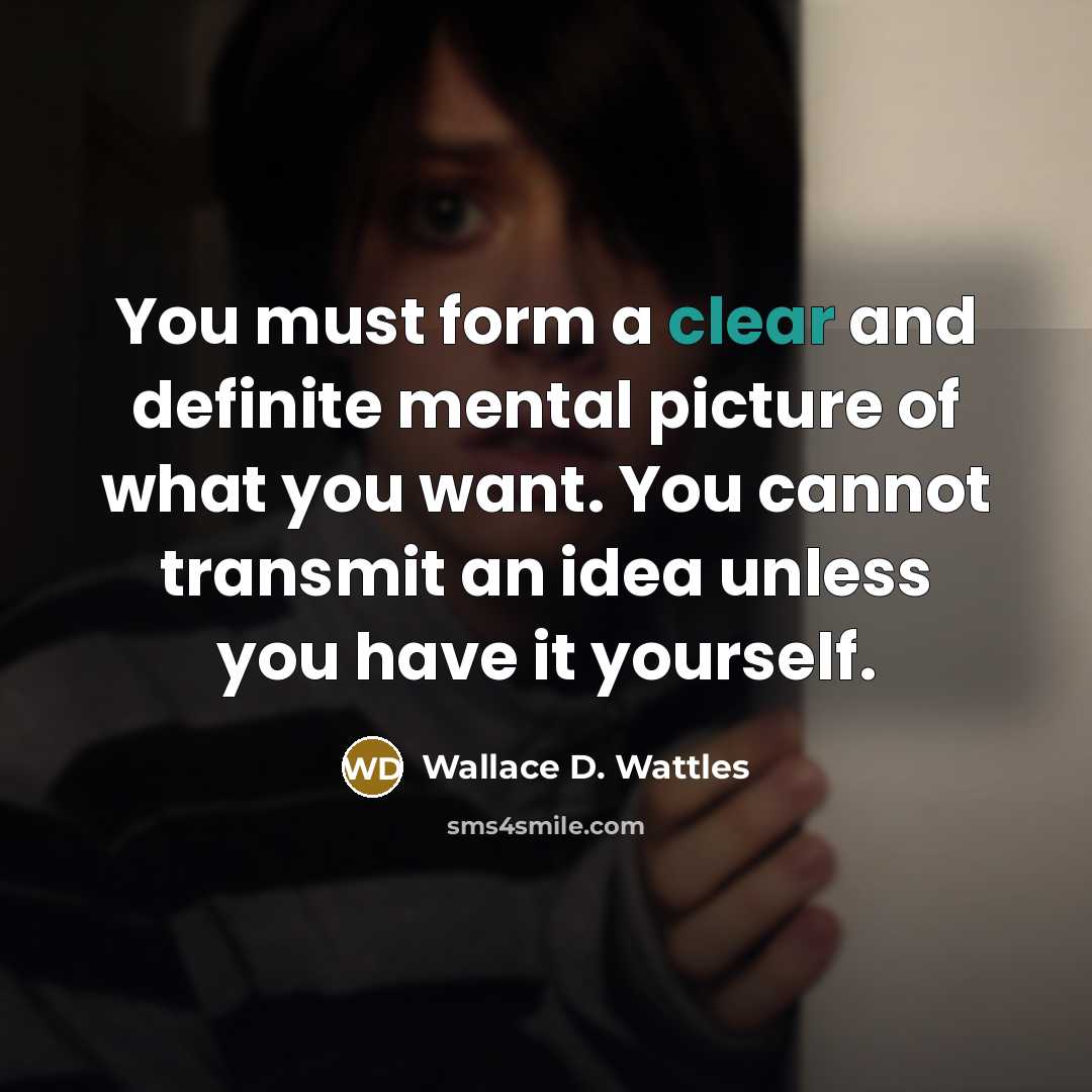 “You must form a clear and definite mental picture of…” quote by Wallace D. Wattles