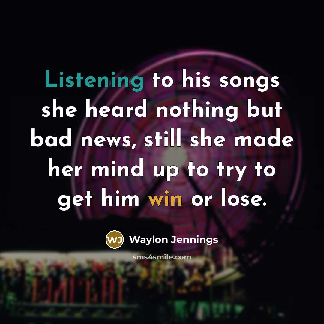 “Listening to his songs she heard nothing but bad news,…” quote by Waylon Jennings