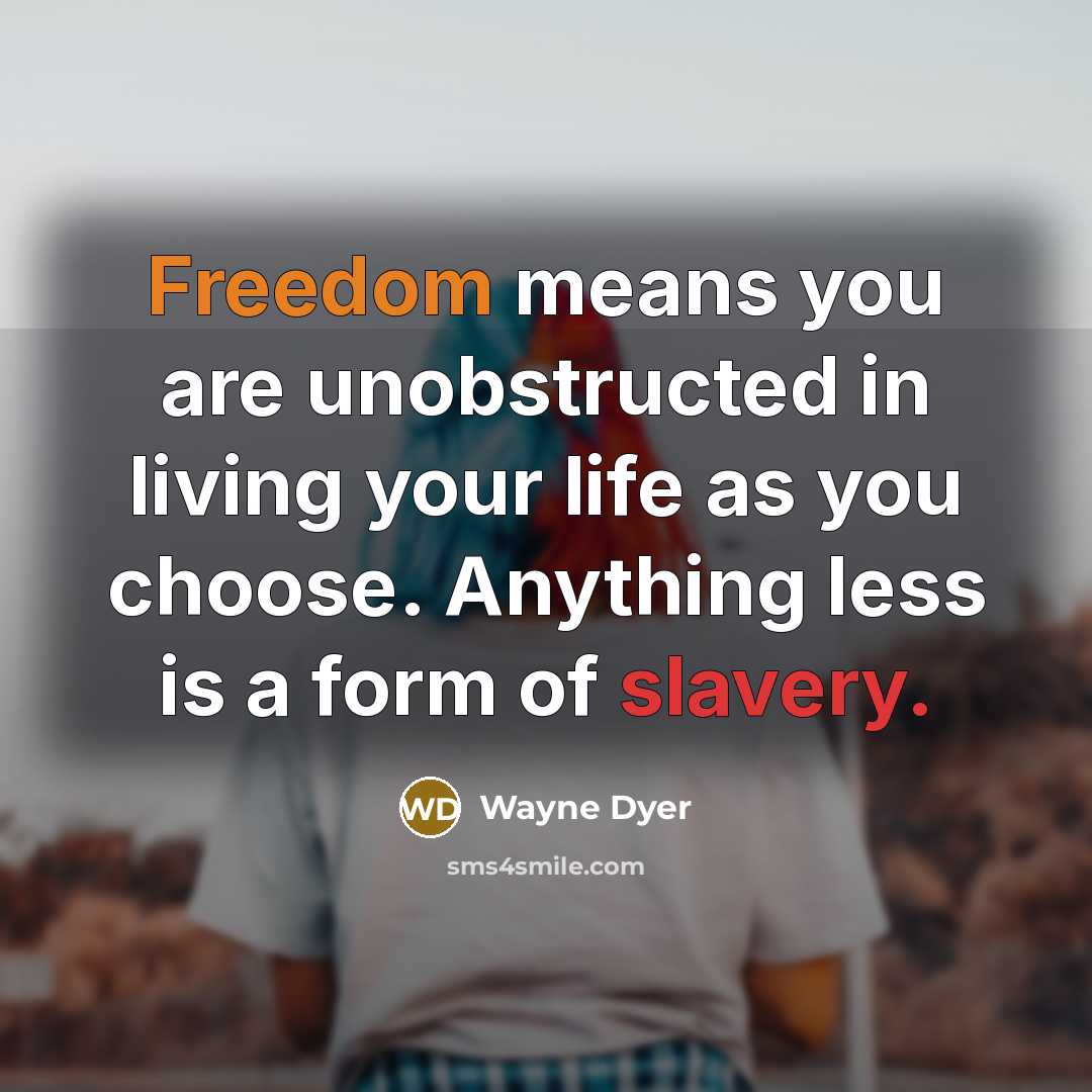 “Freedom means you are unobstructed in living your life as…” quote by Wayne Dyer