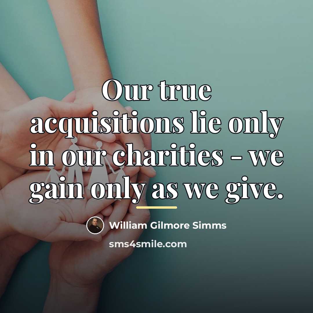 “Our true acquisitions lie only in our charities - we…” quote by William Gilmore Simms
