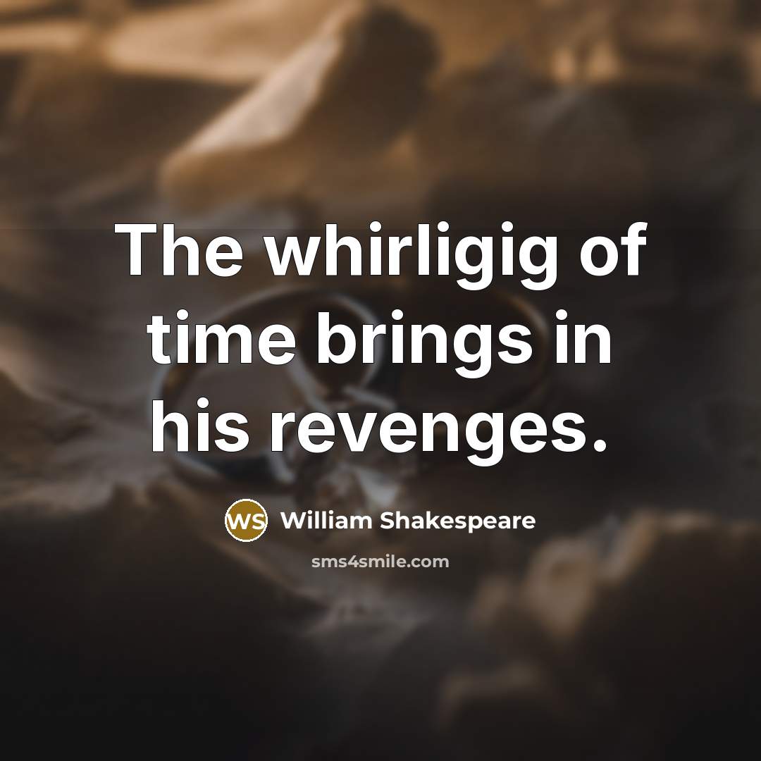 “The whirligig of time brings in his revenges.…” quote by William Shakespeare