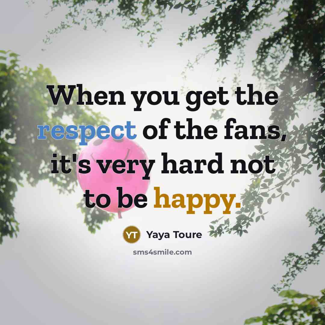 “When you get the respect of the fans, it's very…” quote by Yaya Toure