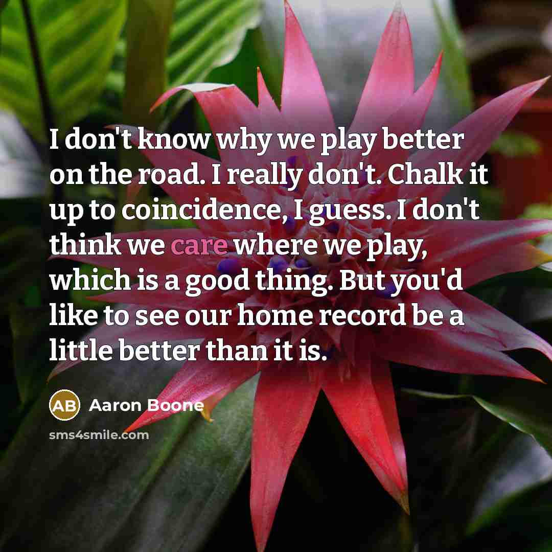 “I don't know why we play better on the road.…” quote by Aaron Boone