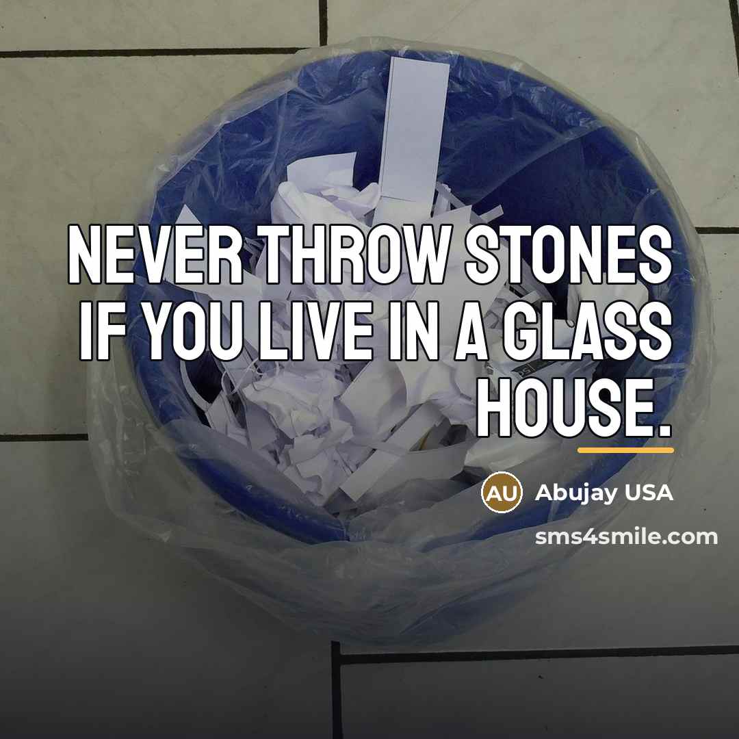 “NEVER throw stones if you Live in a Glass House.…” quote by Abujay USA