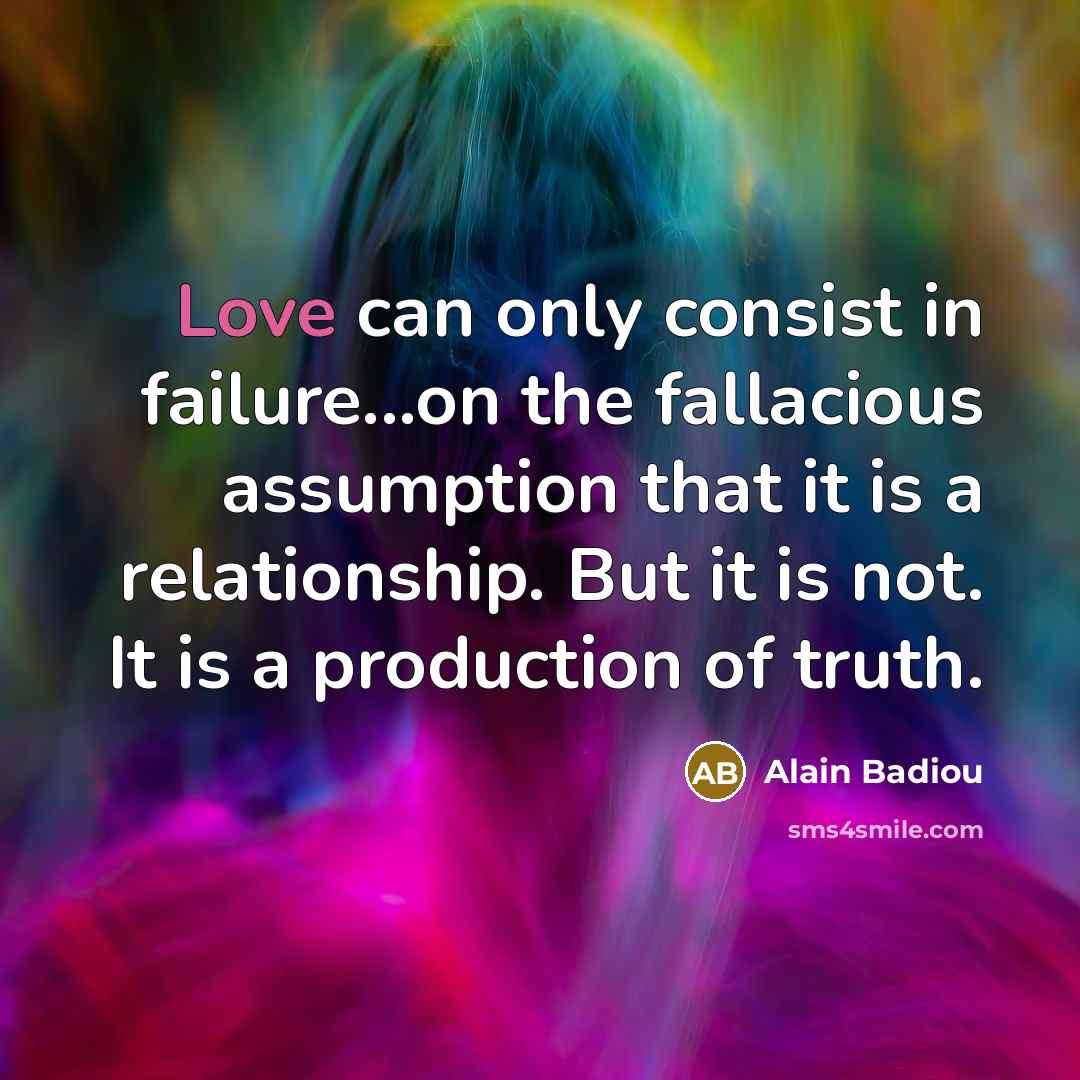 “Love can only consist in failure...on the fallacious assumption that…” quote by Alain Badiou