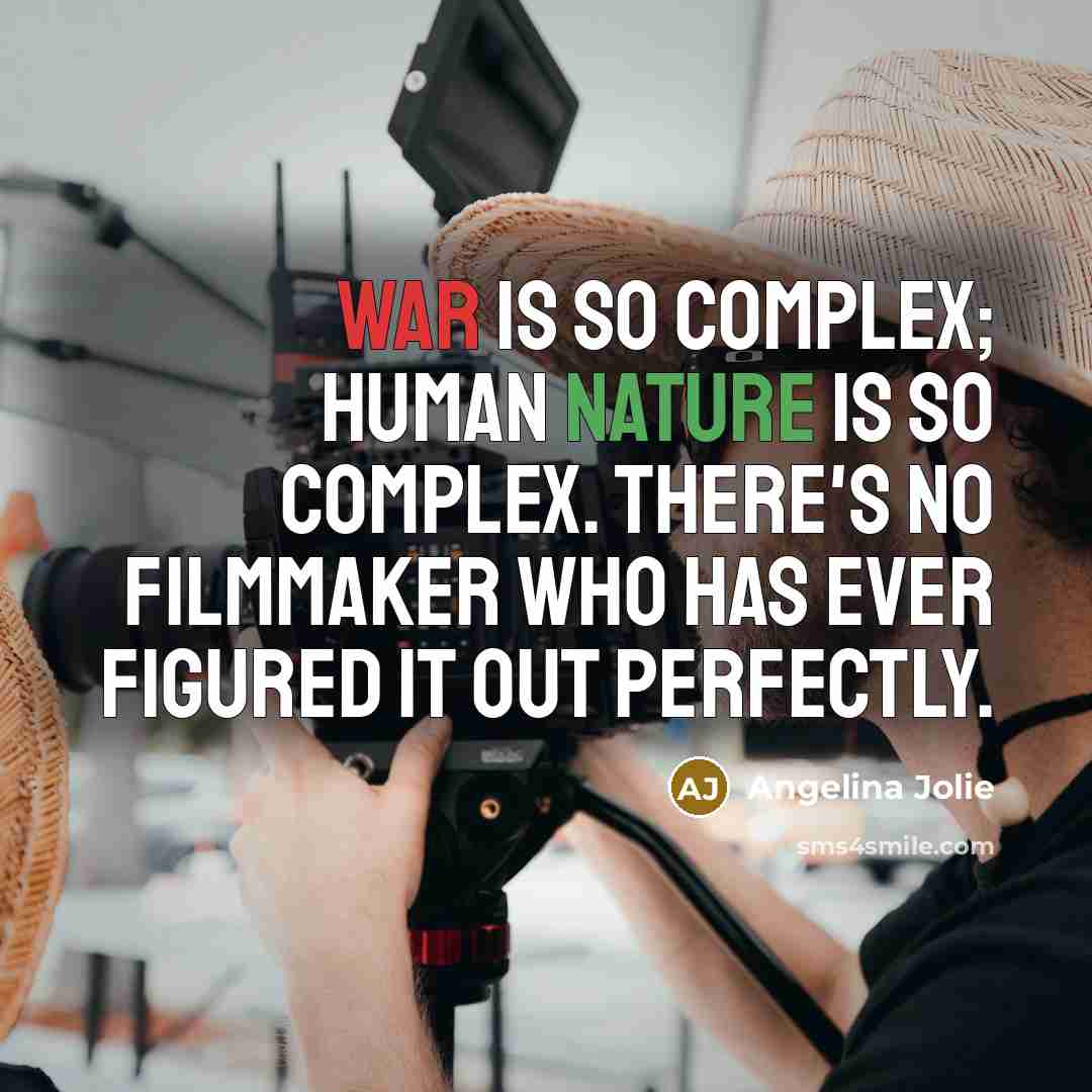 “War is so complex; human nature is so complex. There's no filmmaker who has ever figured it out perfectly.” quote by Angelina Jolie