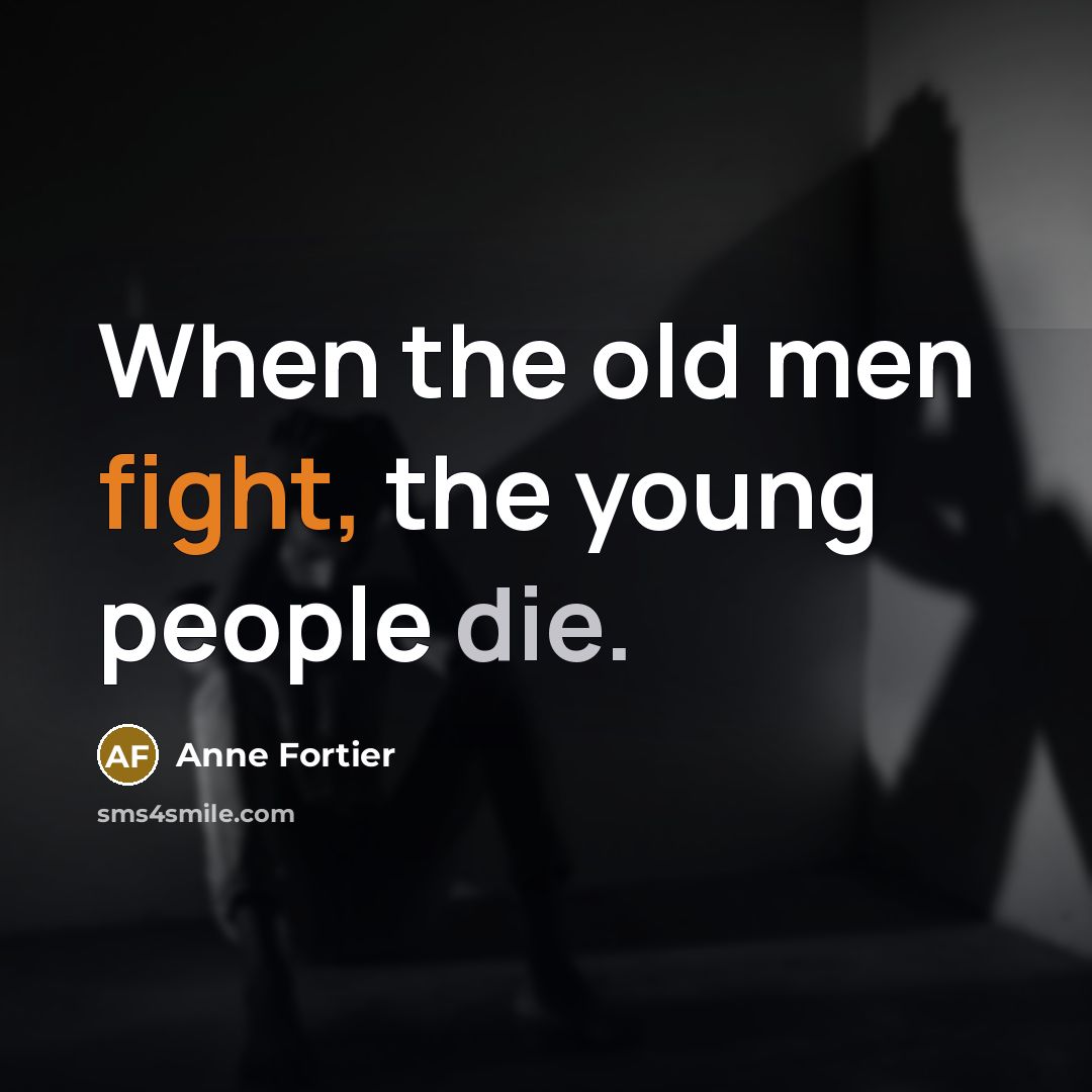 “When the old men fight, the young people die.…” quote by Anne Fortier