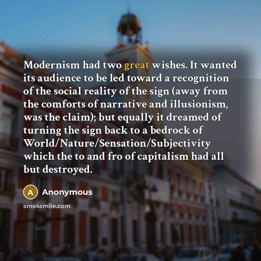 “Modernism had two great wishes. It wanted its audience to…” quote by Anonymous
