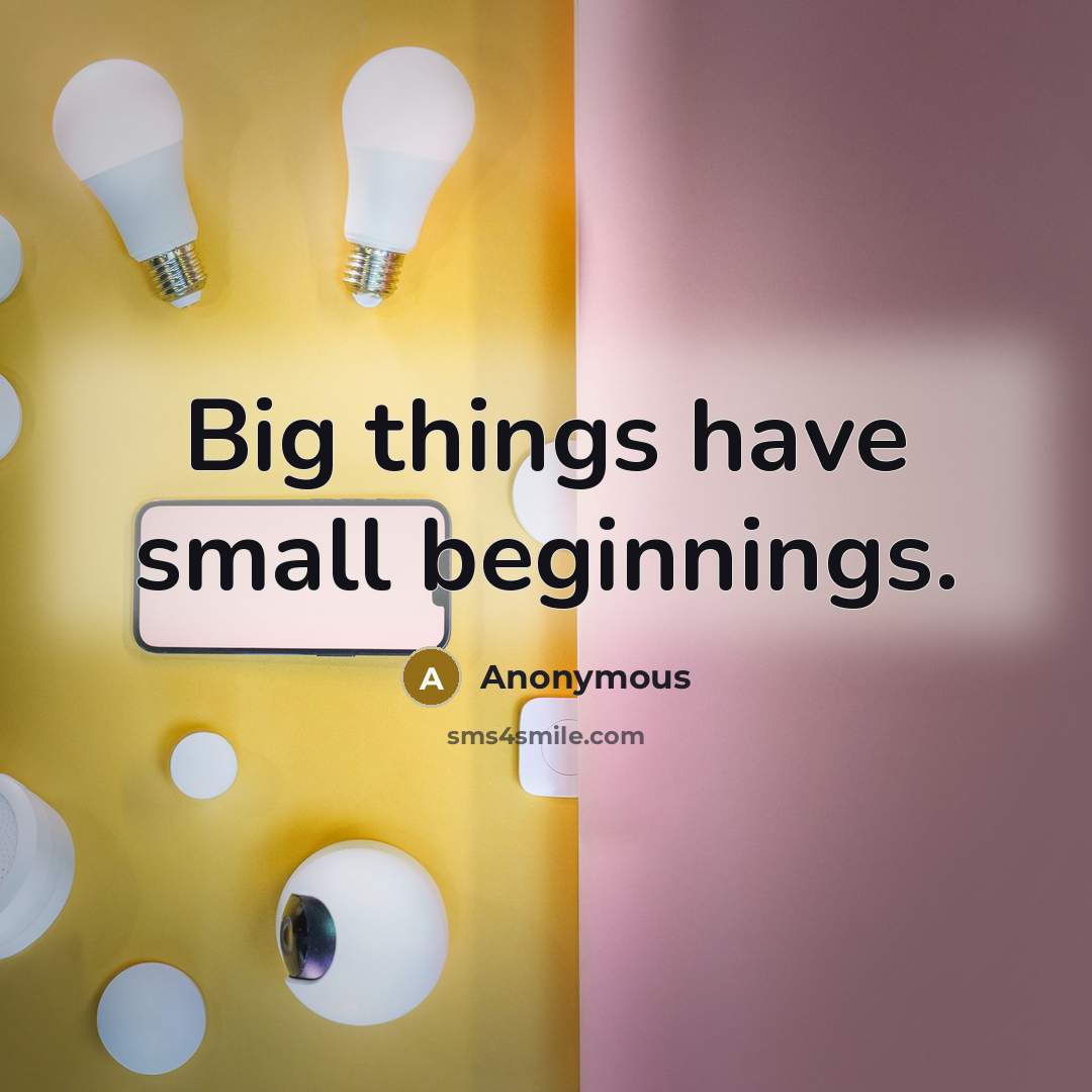 “Big things have small beginnings.” quote by Anonymous
