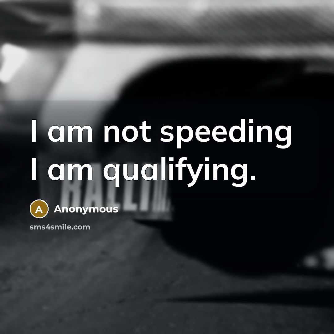 “I am not speeding I am qualifying.…” quote by Anonymous