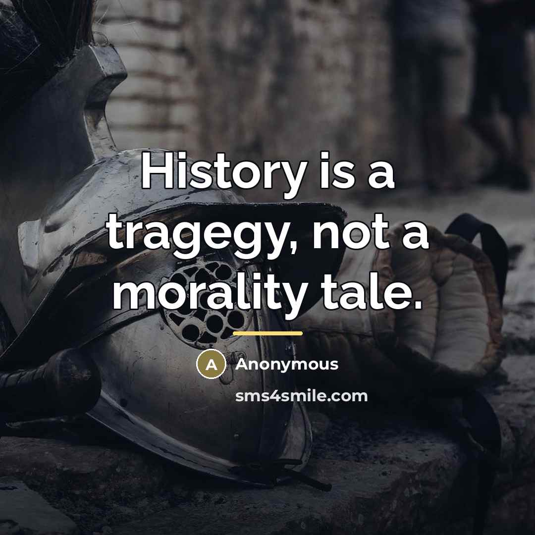 “History is a tragegy, not a morality tale.…” quote by Anonymous