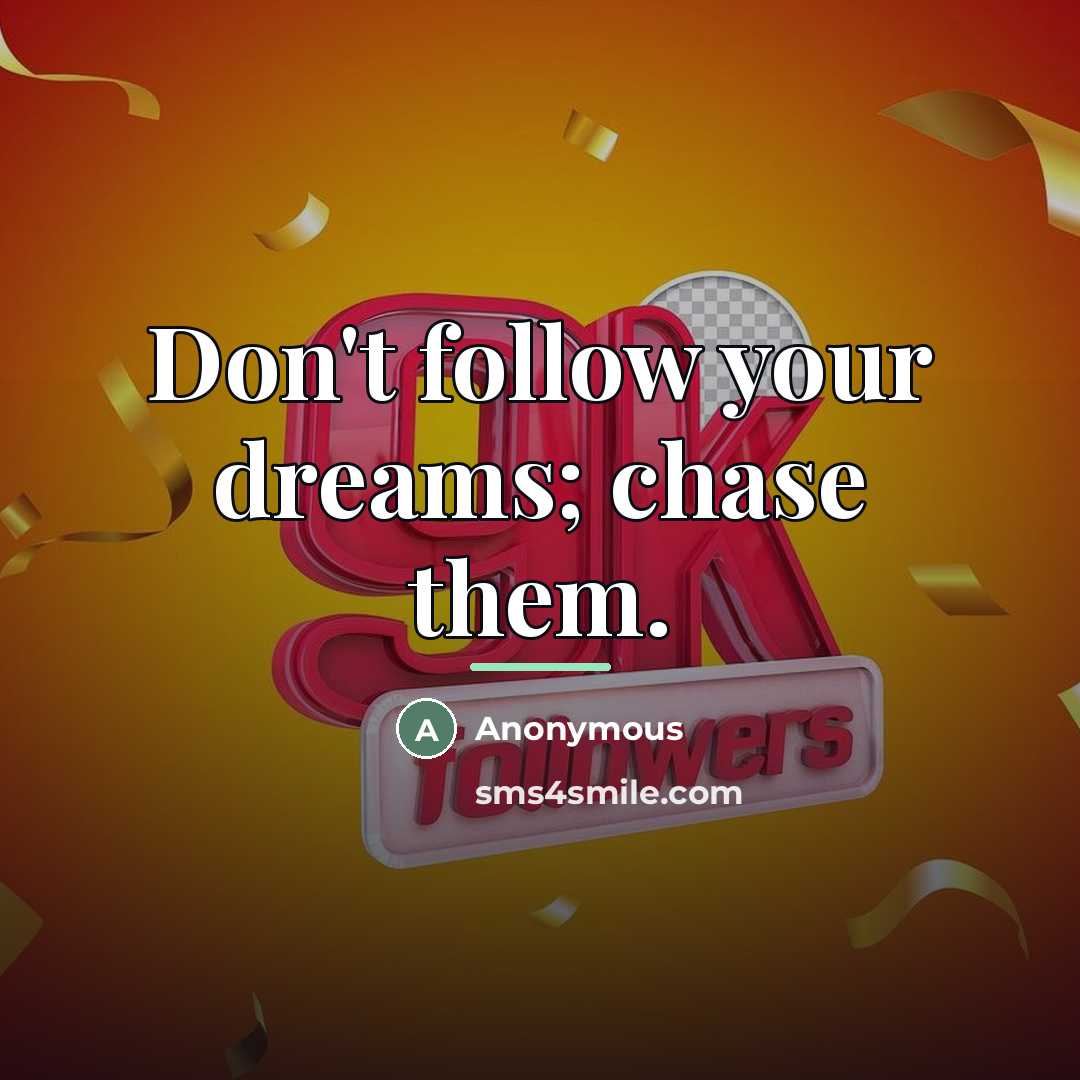 “Don't follow your dreams; chase them.…” quote by Anonymous