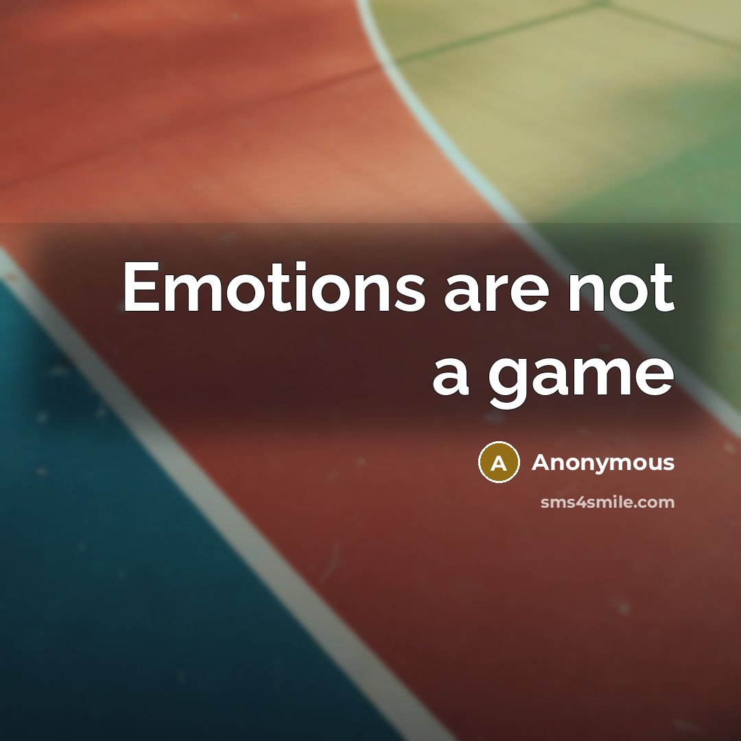 “Emotions are not a game” quote by Anonymous