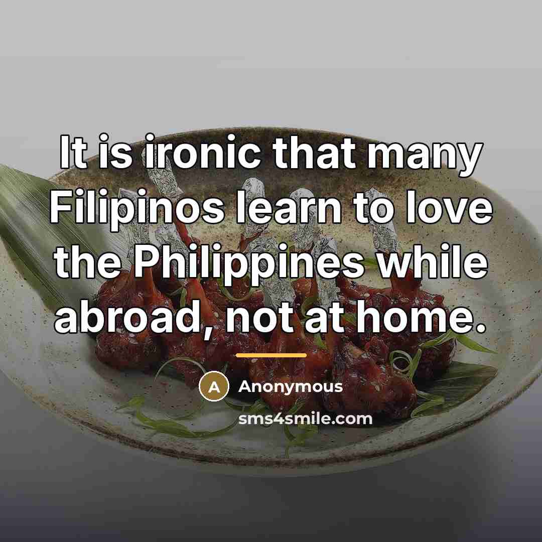 “It is ironic that many Filipinos learn to love the…” quote by Anonymous