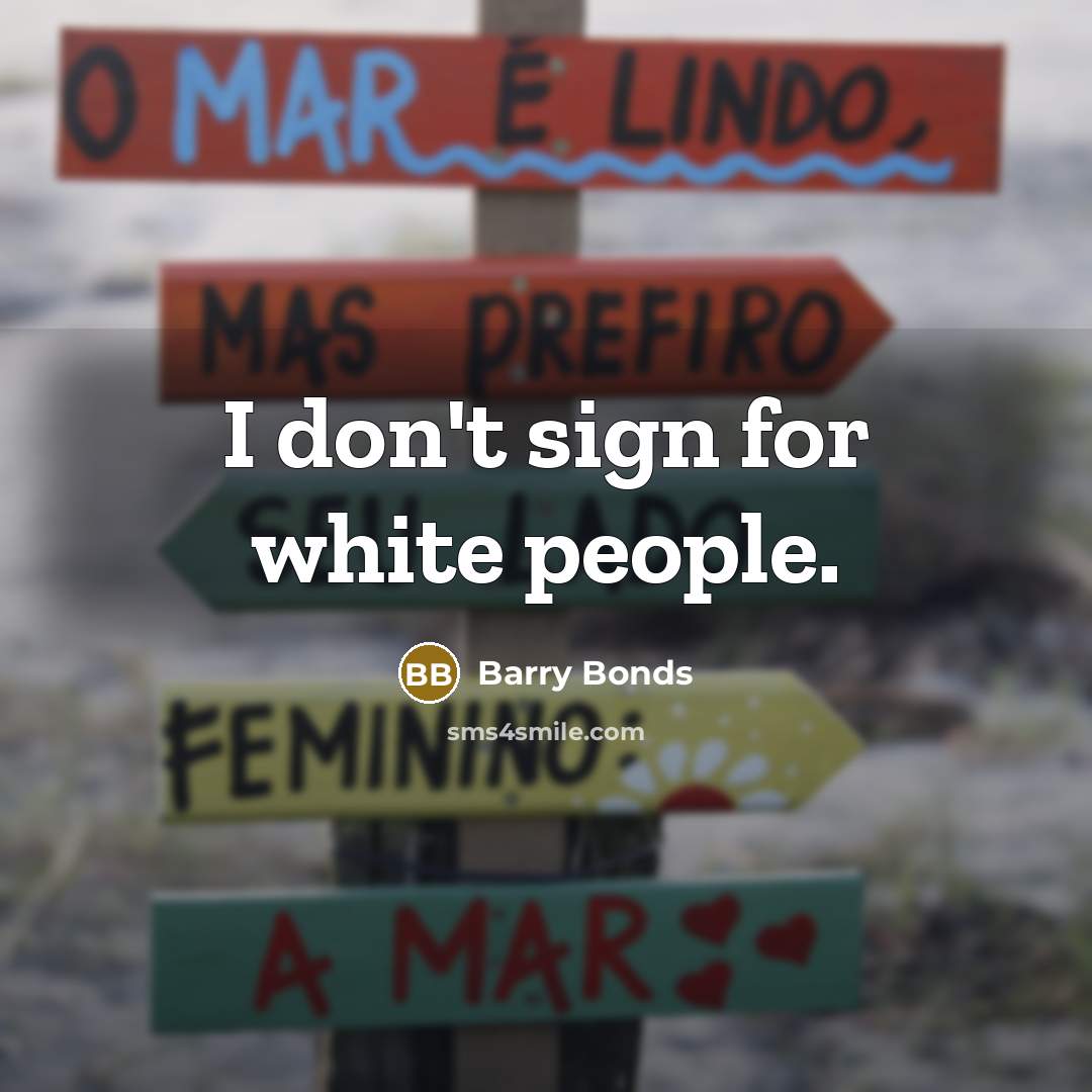 “I don't sign for white people.…” quote by Barry Bonds