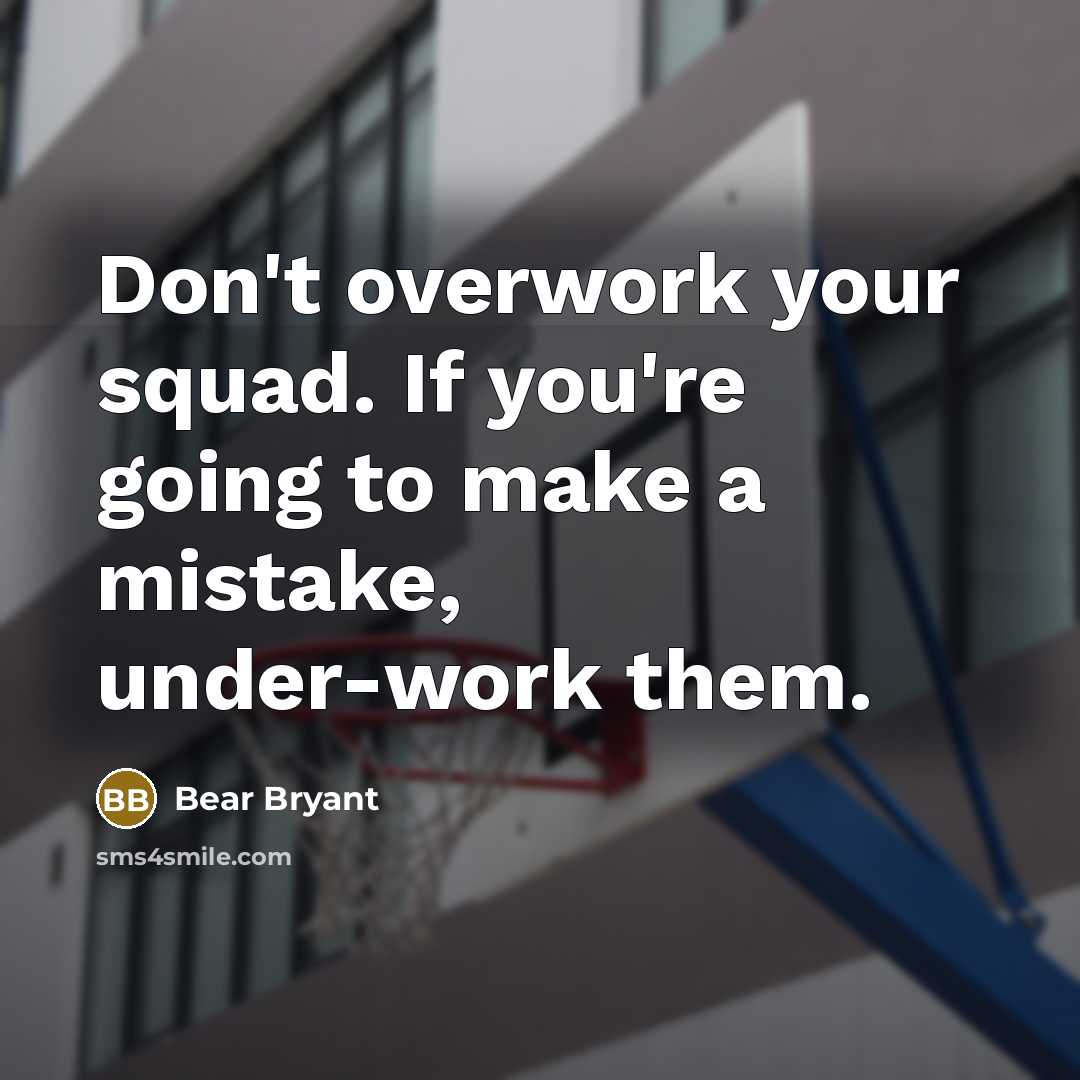 “Don't overwork your squad. If you're going to make a…” quote by Bear Bryant