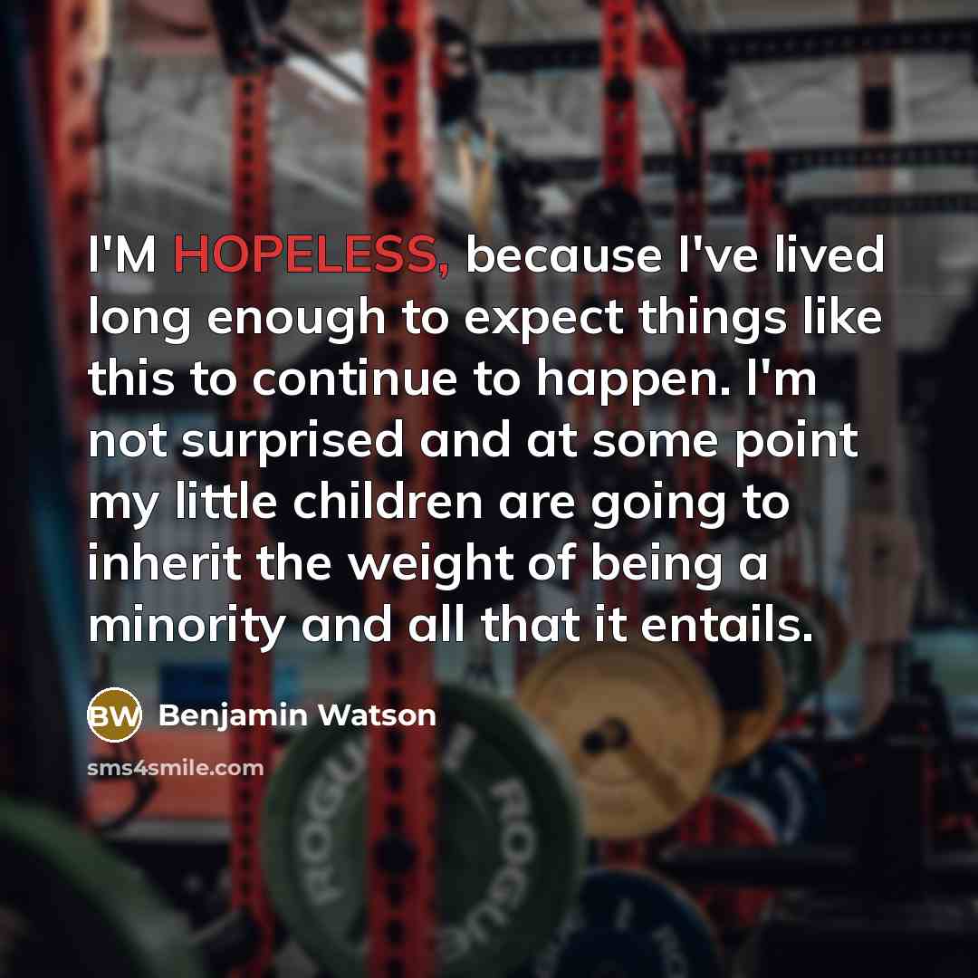“I'M HOPELESS, because I've lived long enough to expect things…” quote by Benjamin Watson