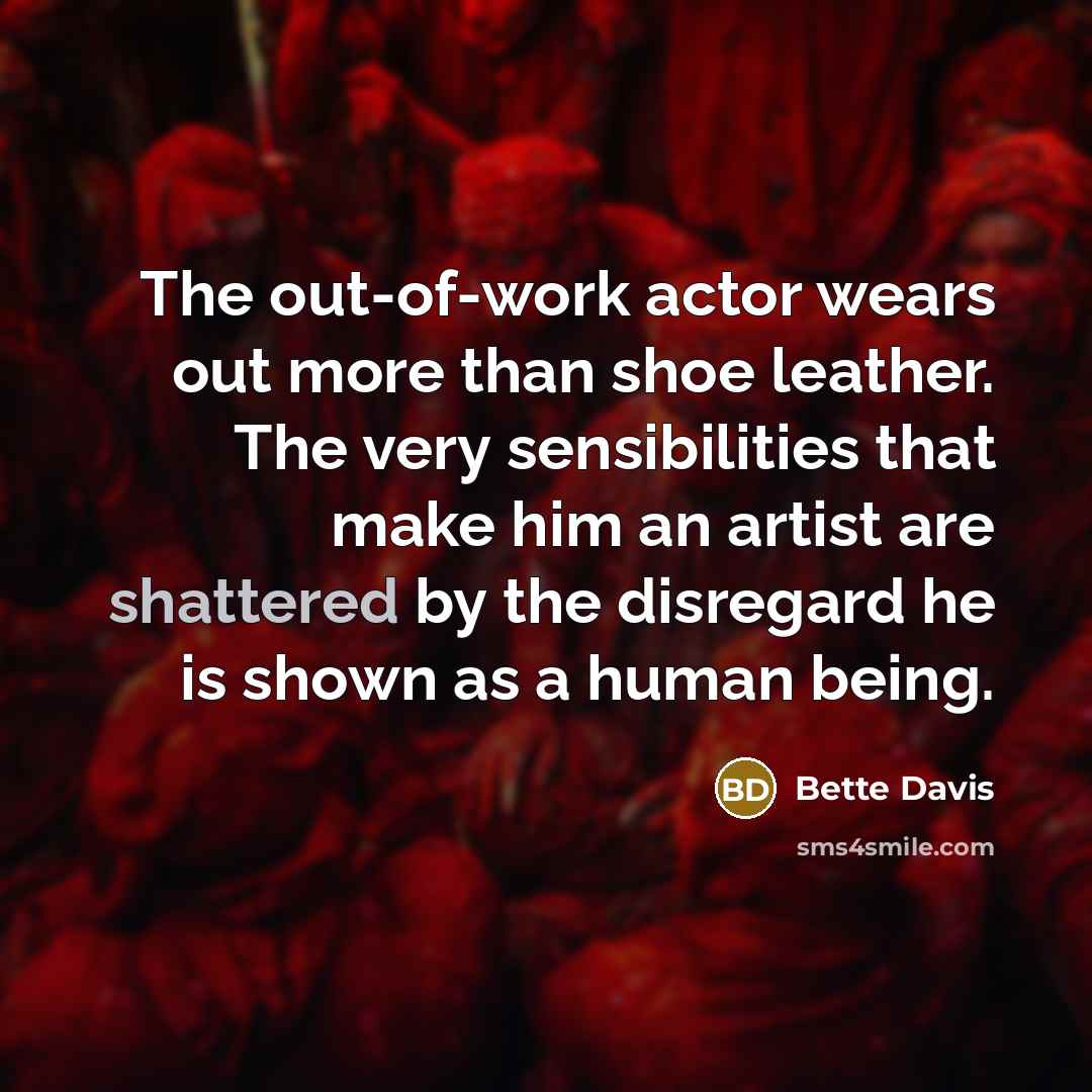 “The out-of-work actor wears out more than shoe leather. The…” quote by Bette Davis