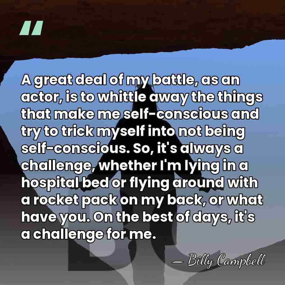 A great deal of my battle, as an actor, is to whittle&hellip; - Billy Campbell