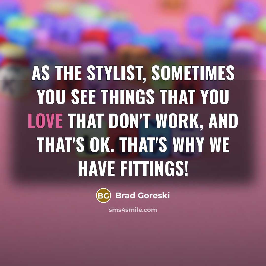 “As the stylist, sometimes you see things that you love…” quote by Brad Goreski