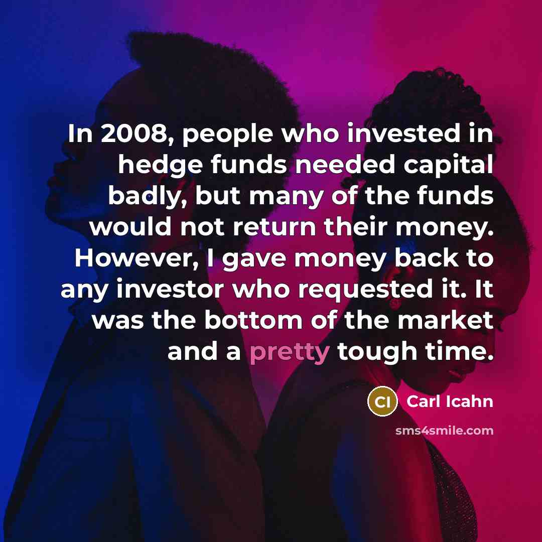 “In 2008, people who invested in hedge funds needed capital…” quote by Carl Icahn