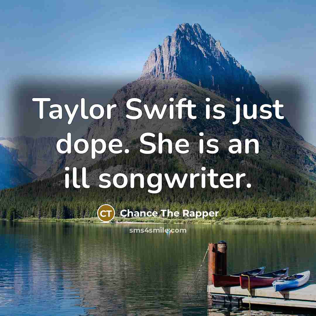 “Taylor Swift is just dope. She is an ill songwriter.…” quote by Chance The Rapper