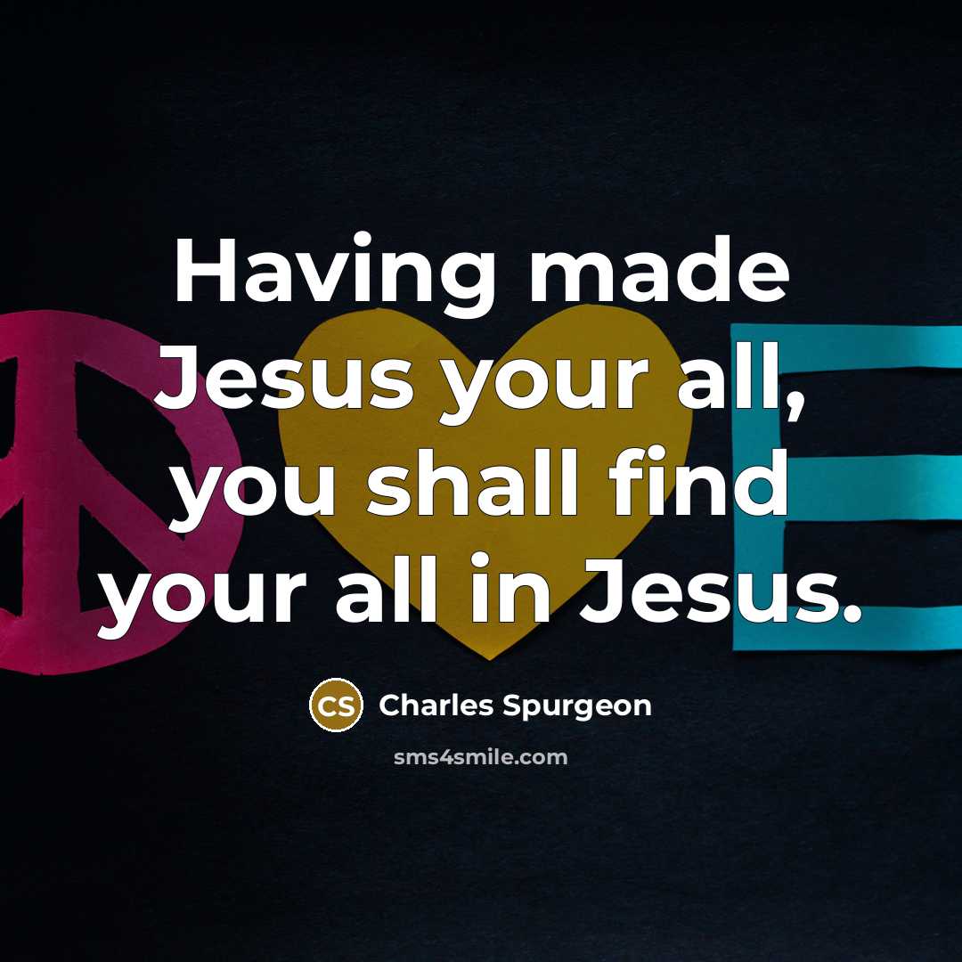 “Having made Jesus your all, you shall find your all…” quote by Charles Spurgeon
