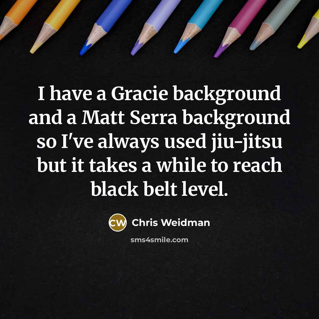 “I have a Gracie background and a Matt Serra background…” quote by Chris Weidman