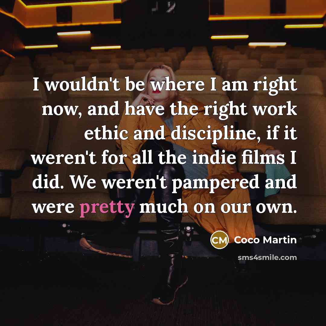 “I wouldn't be where I am right now, and have…” quote by Coco Martin