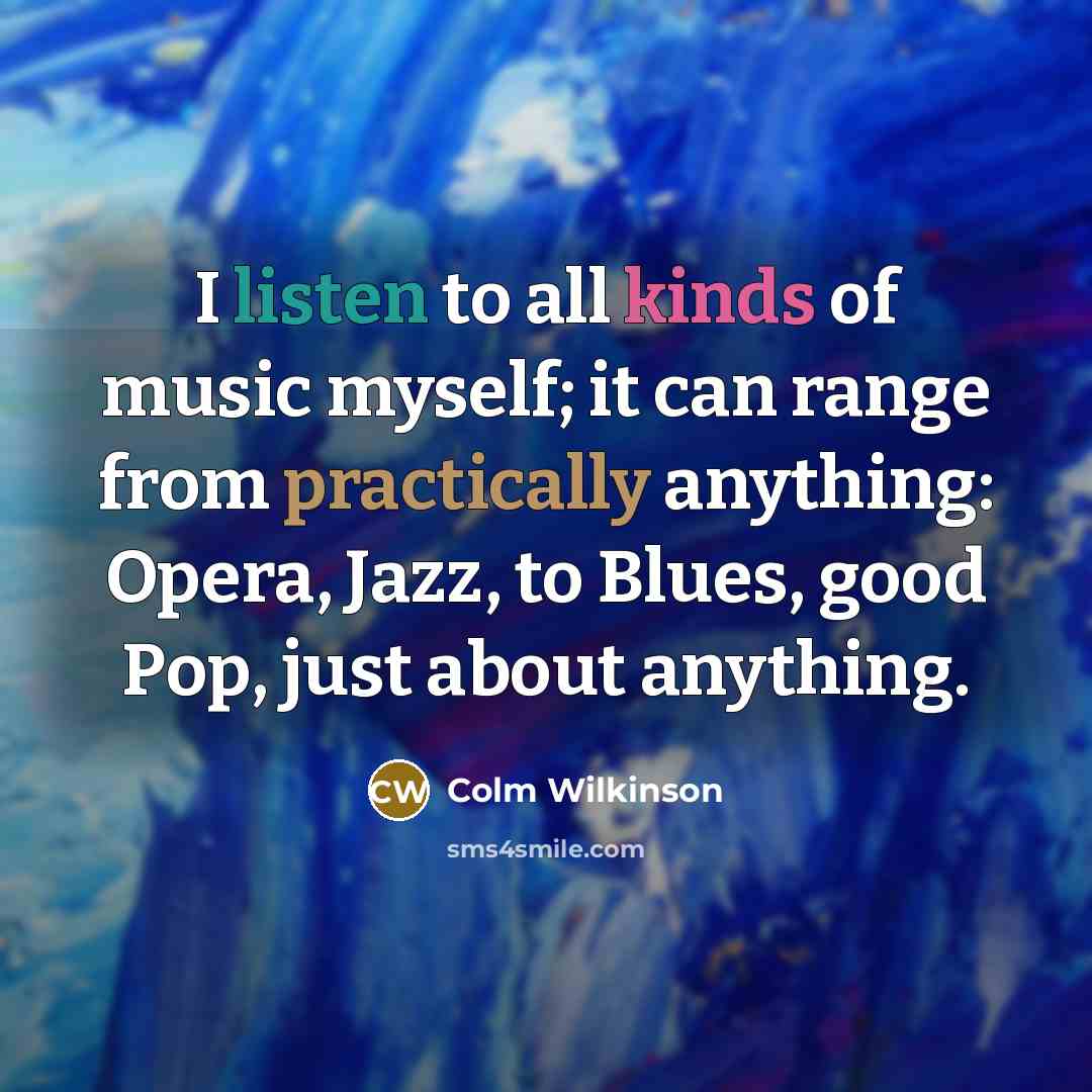 “I listen to all kinds of music myself; it can…” quote by Colm Wilkinson
