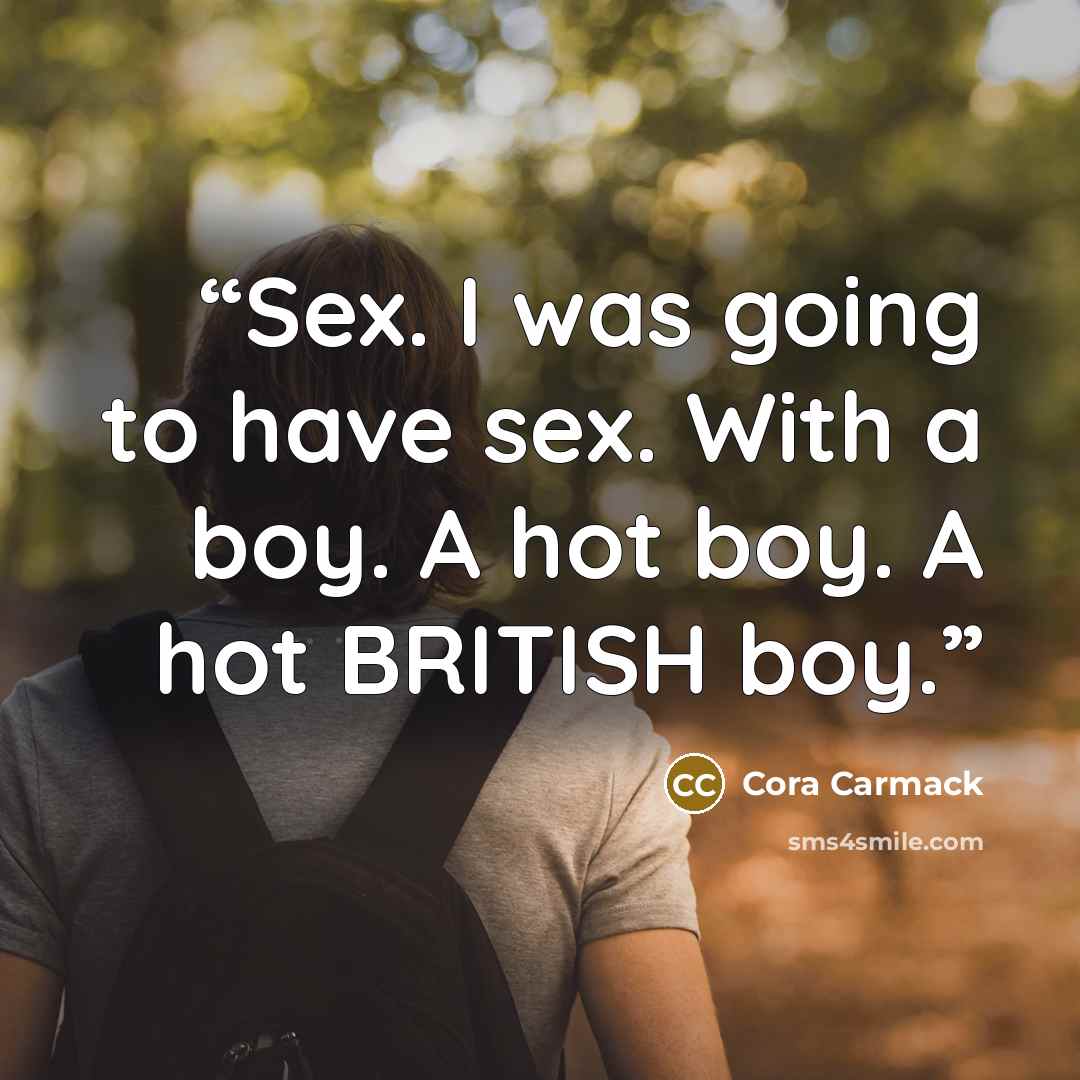 “Sex. I was going to have sex. With a boy. A hot boy. A hot BRITISH boy.” quote by Cora Carmack