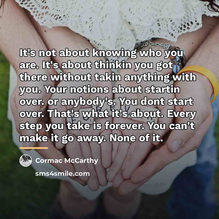 “It's not about knowing who you are. It's about thinkin…” quote by Cormac McCarthy