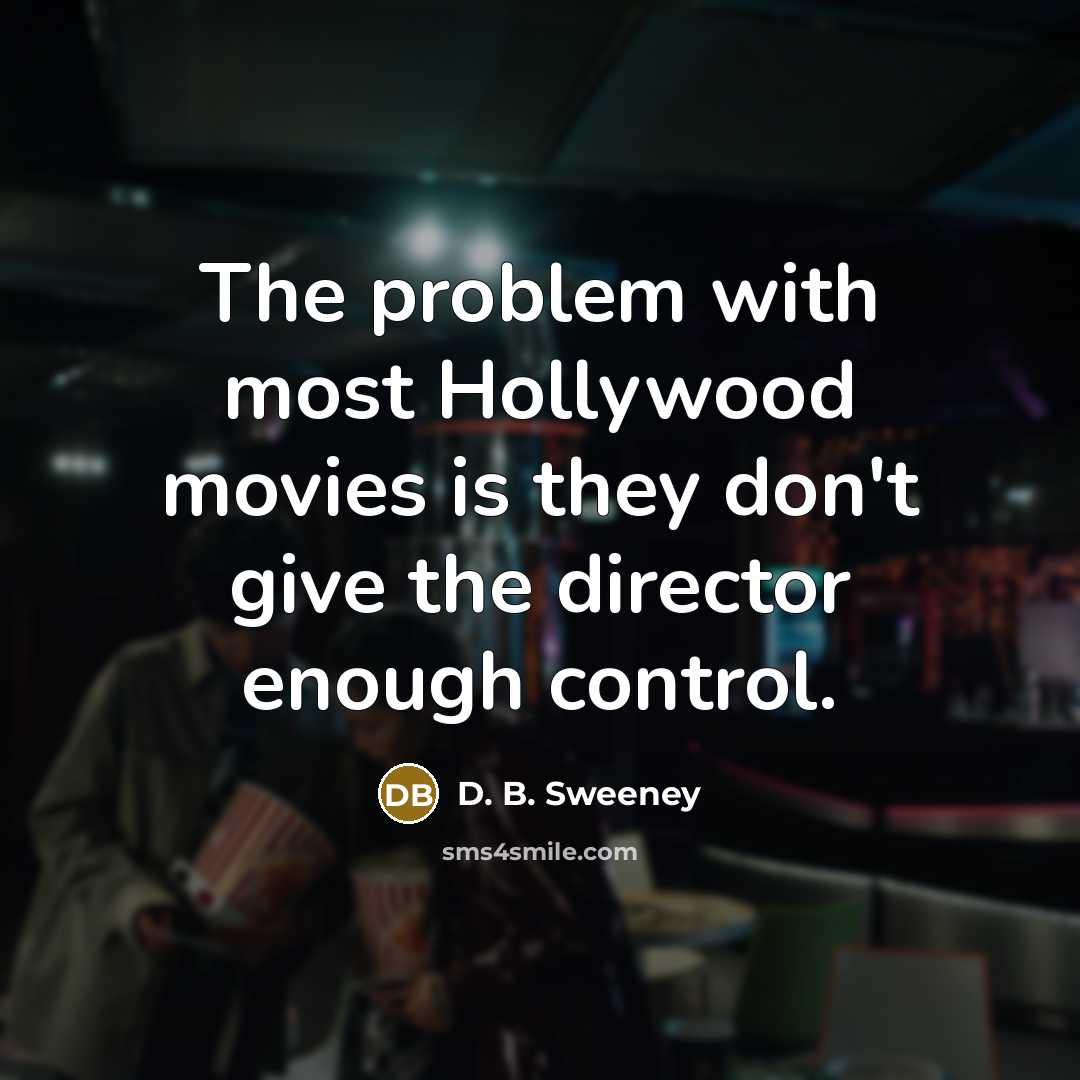 “The problem with most Hollywood movies is they don't give…” quote by D. B. Sweeney