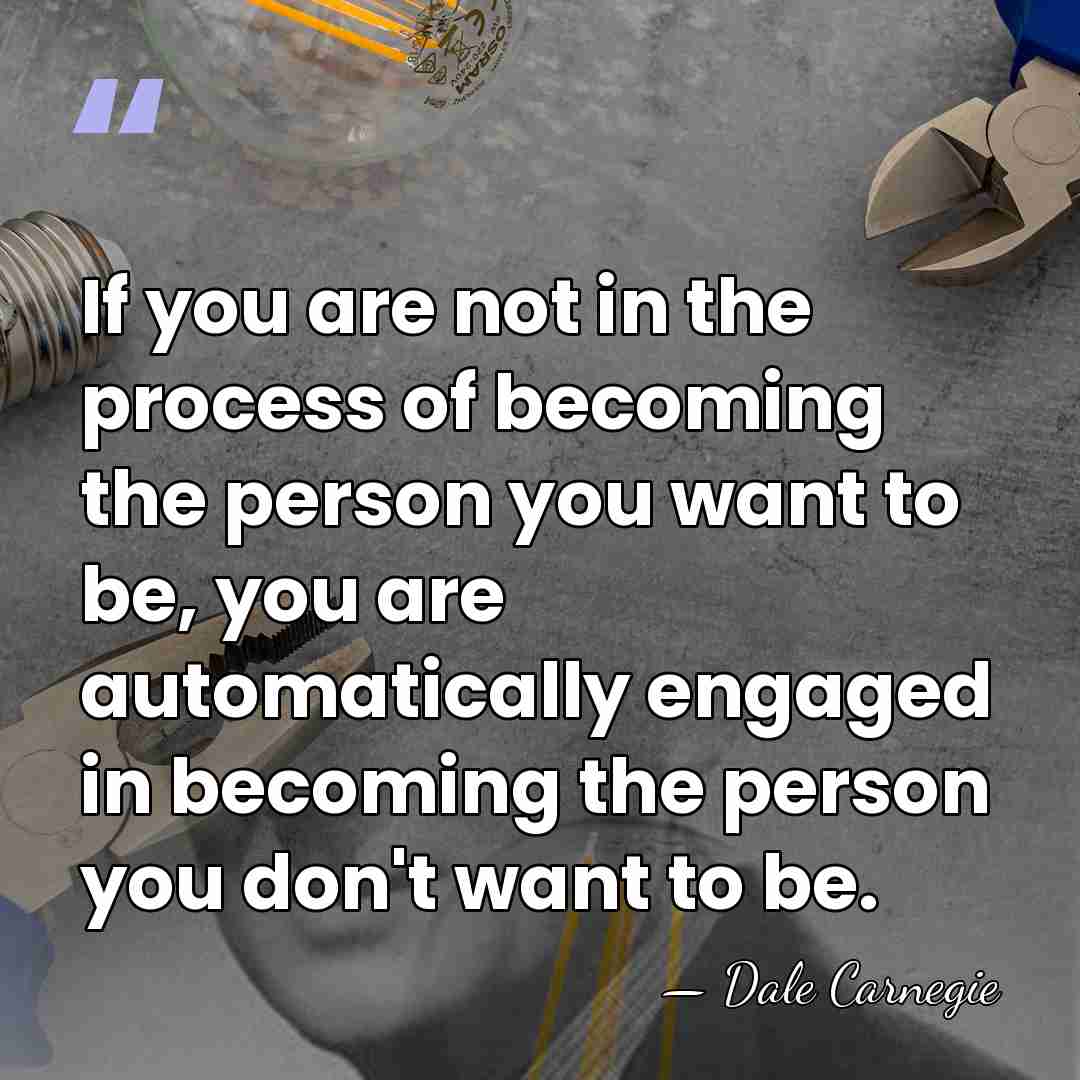 If you are not in the process of becoming the person you&hellip; - Dale Carnegie