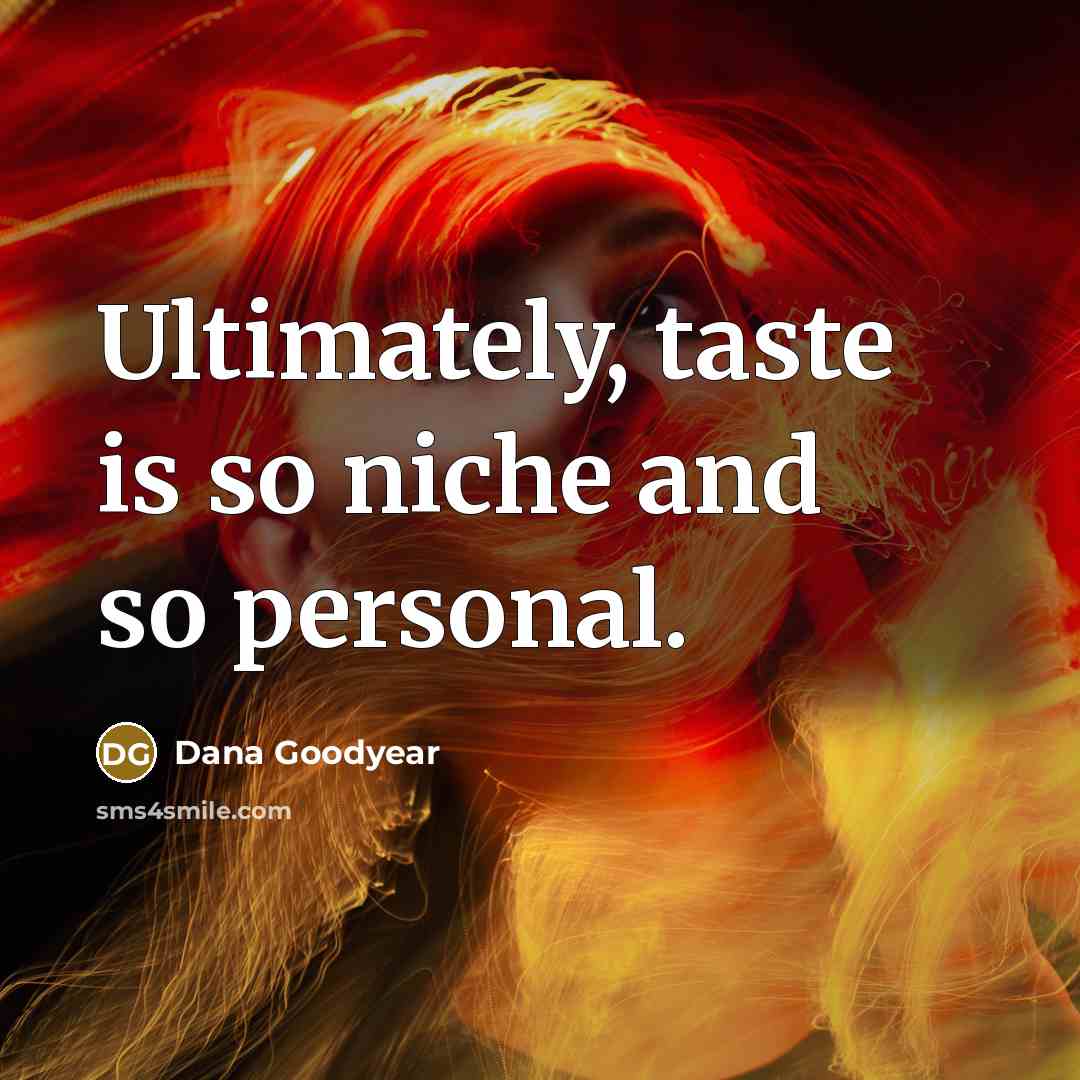 “Ultimately, taste is so niche and so personal.…” quote by Dana Goodyear