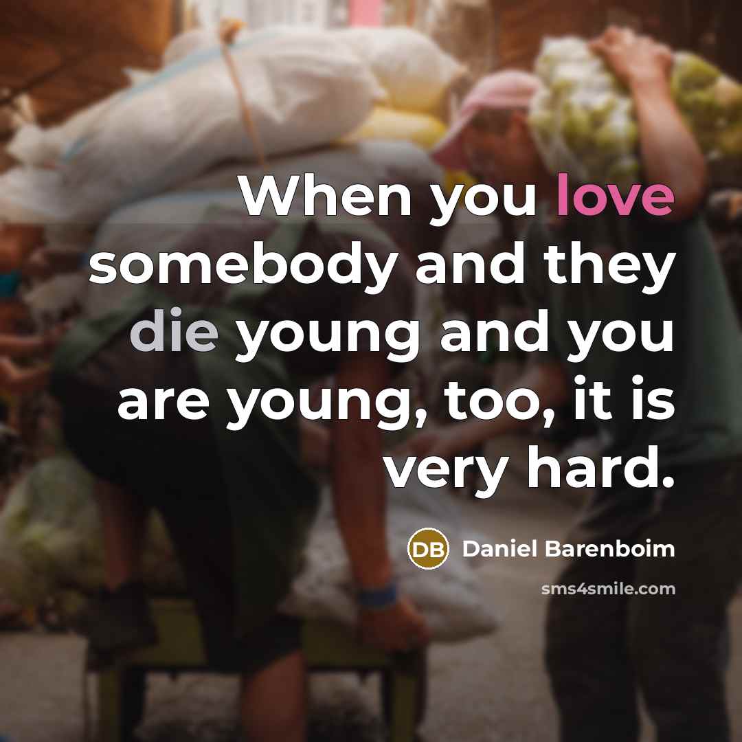 “When you love somebody and they die young and you…” quote by Daniel Barenboim