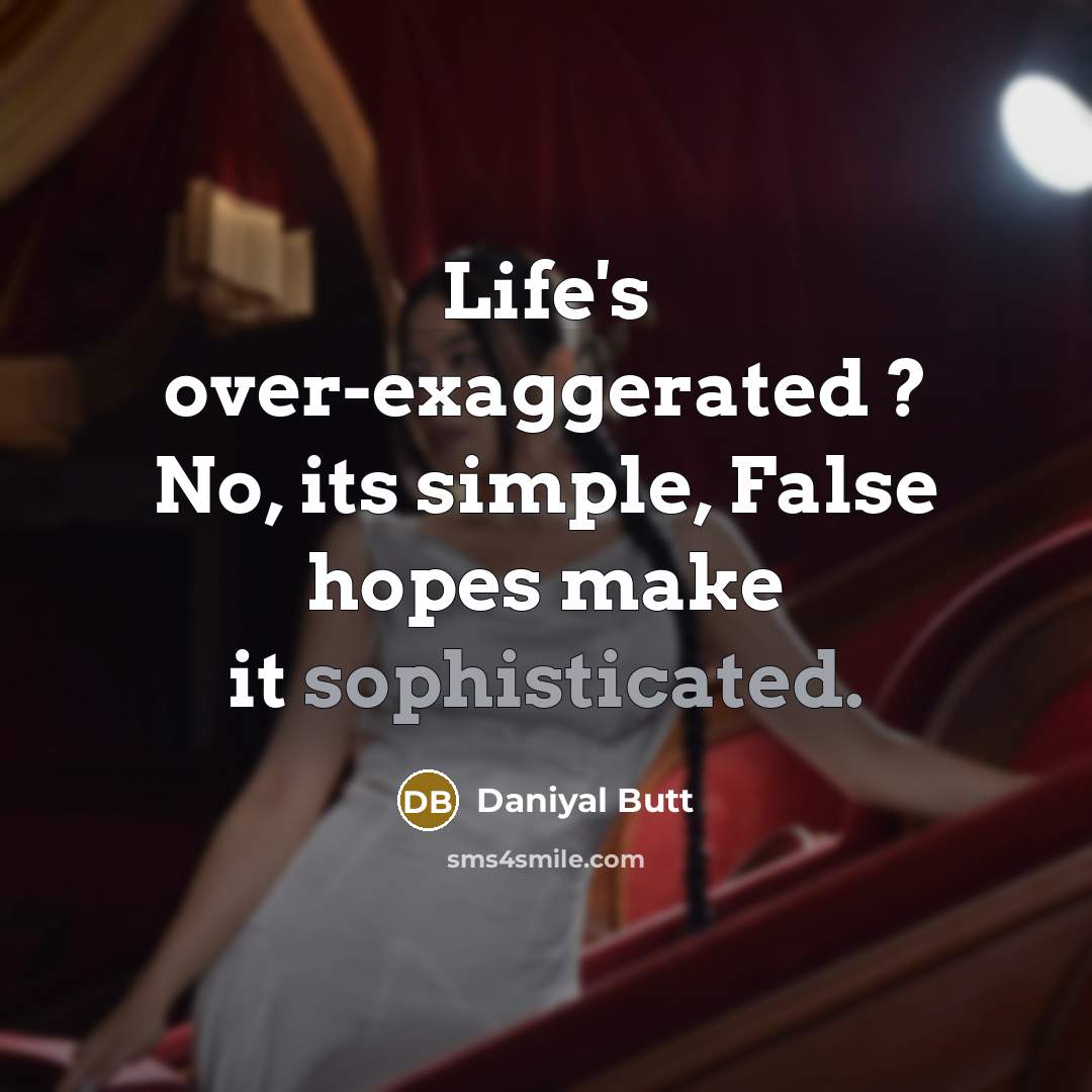 “Life's over-exaggerated ? No, its simple, False hopes make it…” quote by Daniyal Butt