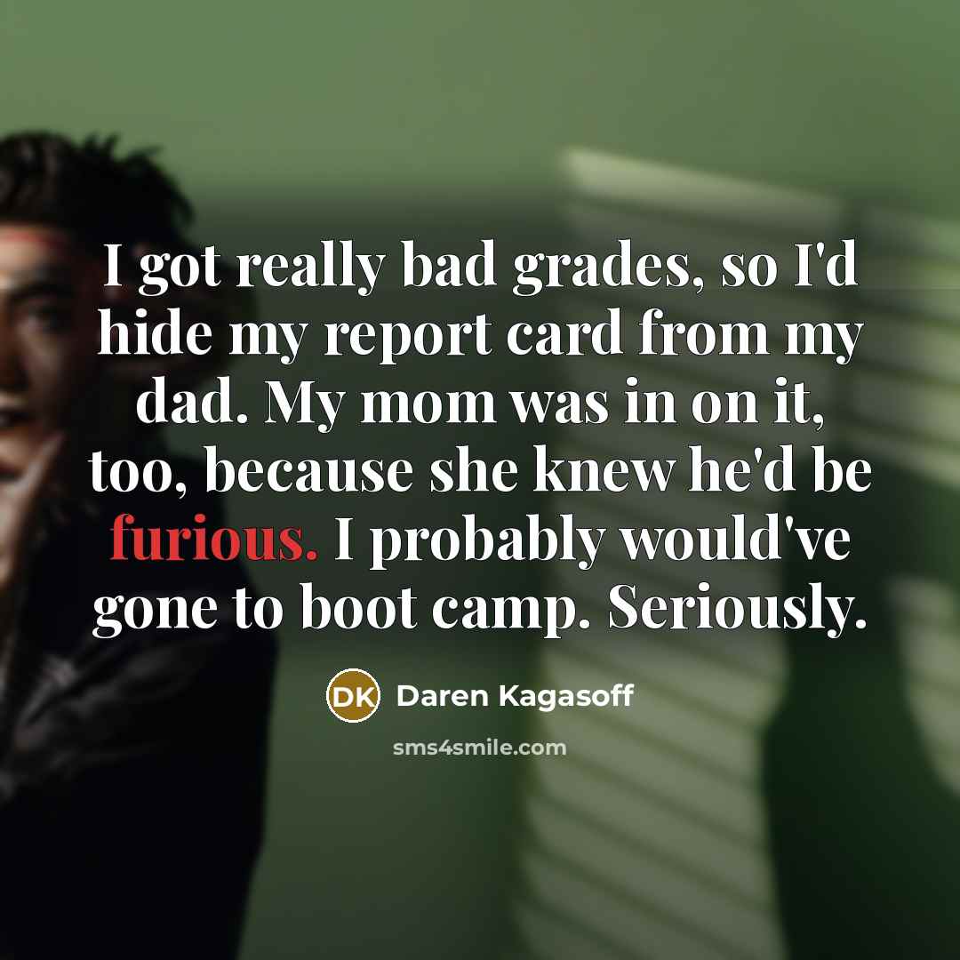 “I got really bad grades, so I'd hide my report…” quote by Daren Kagasoff