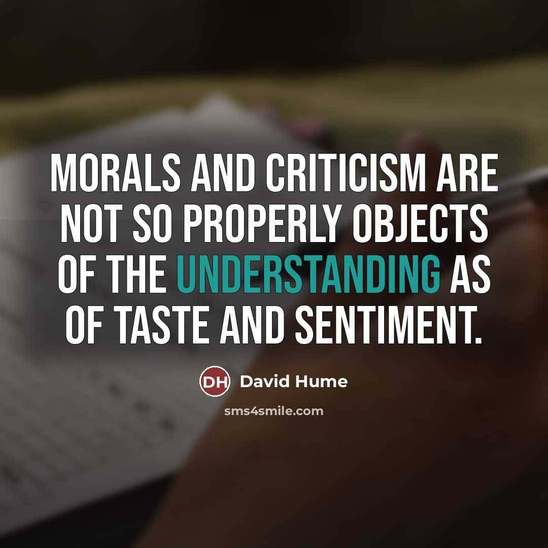 “Morals and criticism are not so properly objects of the…” quote by David Hume