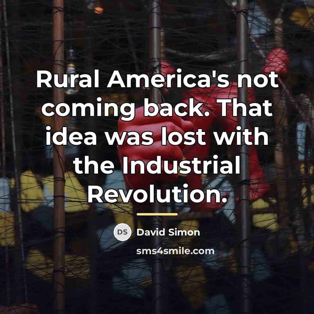 “Rural America's not coming back. That idea was lost with…” quote by David Simon