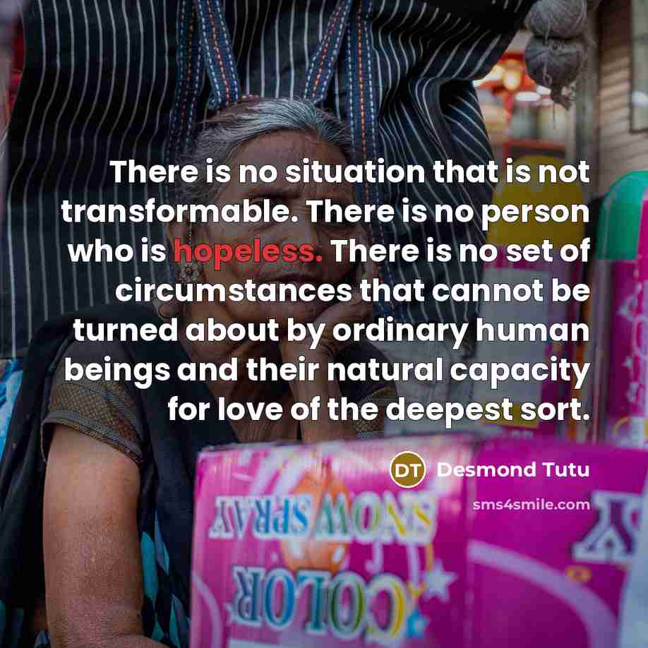 “There is no situation that is not transformable. There is…” quote by Desmond Tutu