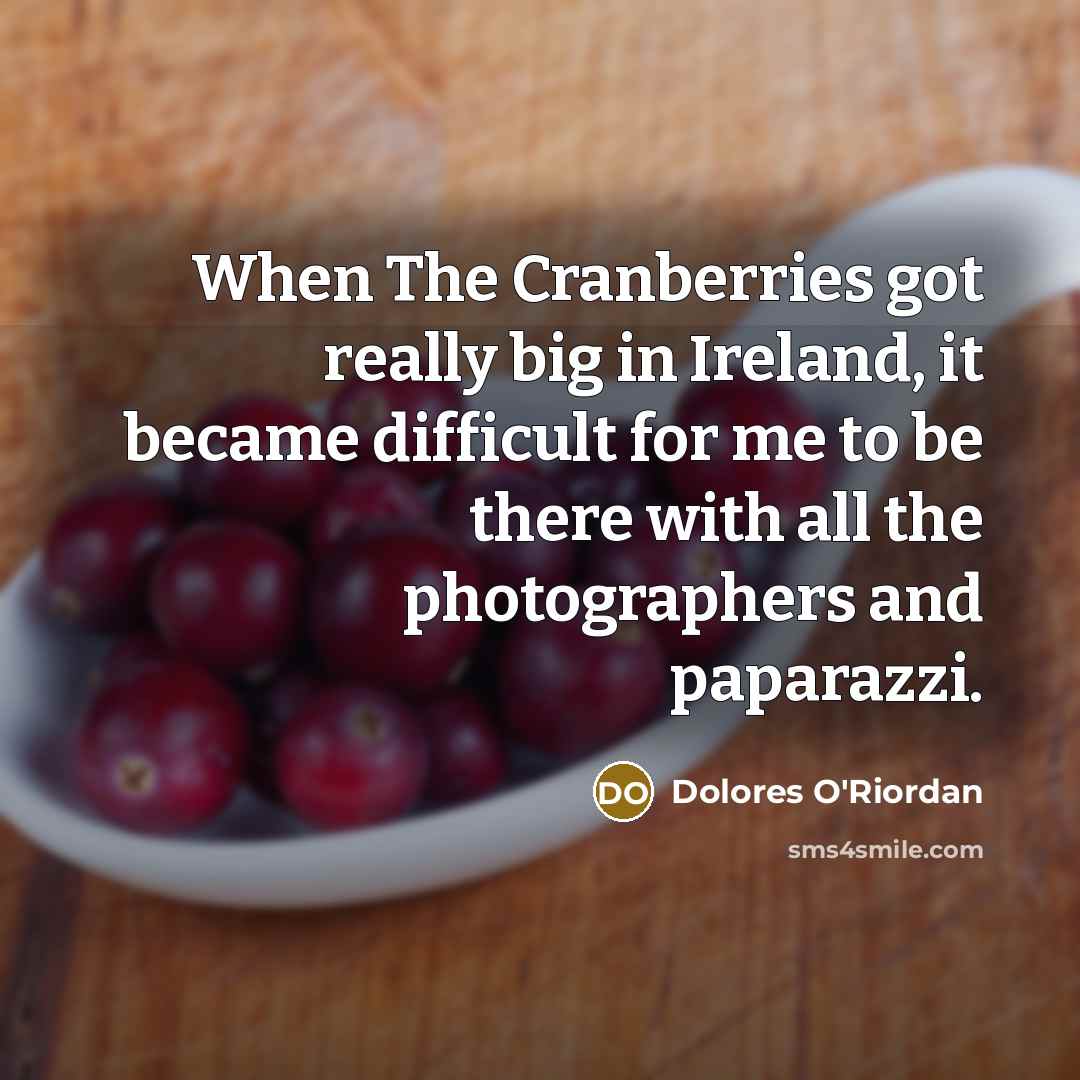 “When The Cranberries got really big in Ireland, it became…” quote by Dolores O'Riordan