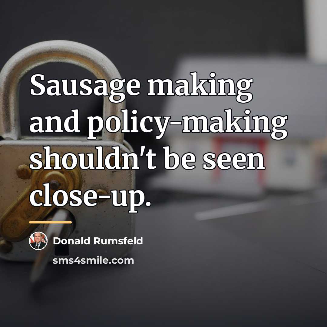 “Sausage making and policy-making shouldn't be seen close-up.…” quote by Donald Rumsfeld