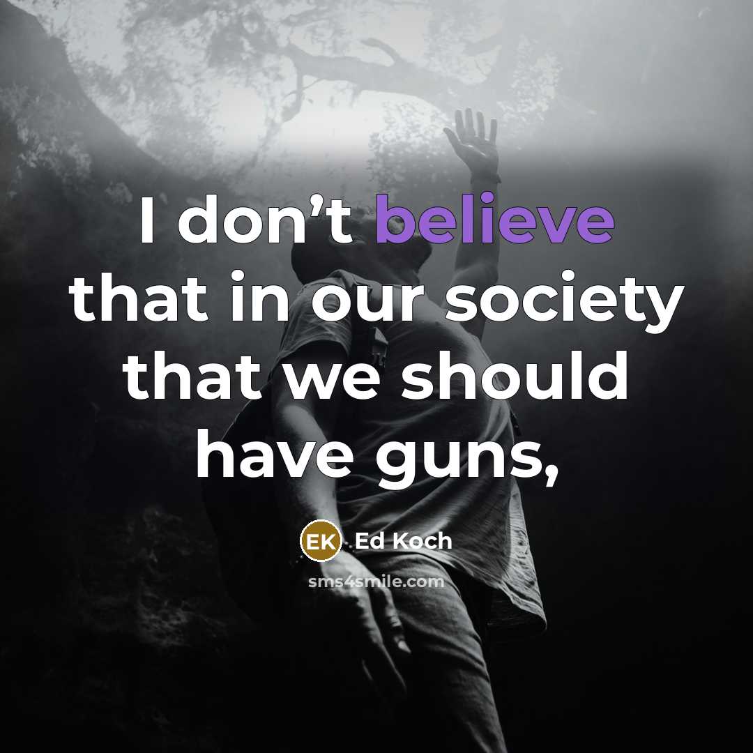 “I don’t believe that in our society that we should have guns,” quote by Ed Koch